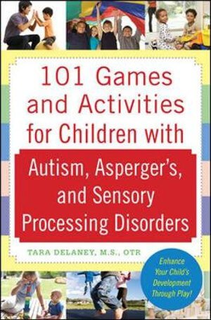 101 Games and Activities for Children with Autism, Asperger’s, and Sensory Processing Disorders