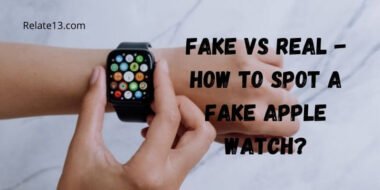 Fake Apple Watch Vs Real: How To Spot a Fake Apple Watch?