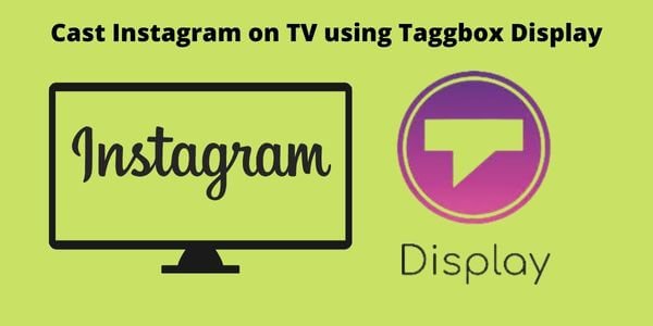 Cast Instagram on TV using Taggbox Display