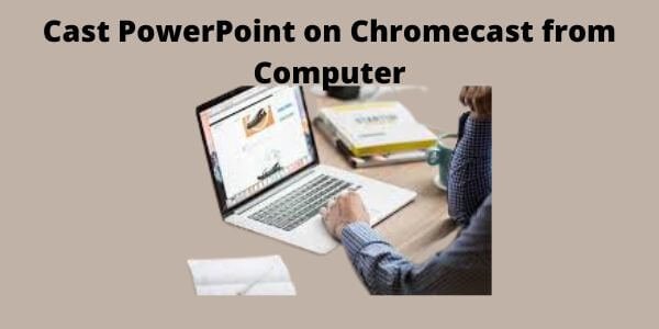 Cast PowerPoint on Chromecast from Computer